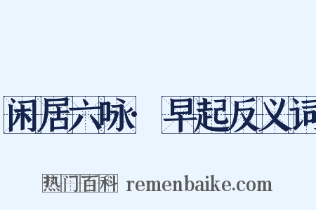 闲居六咏·早起反义词是什么意思的图片